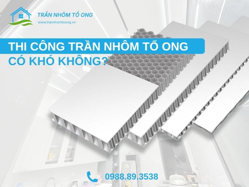 Thi công trần nhôm tổ có khó không?