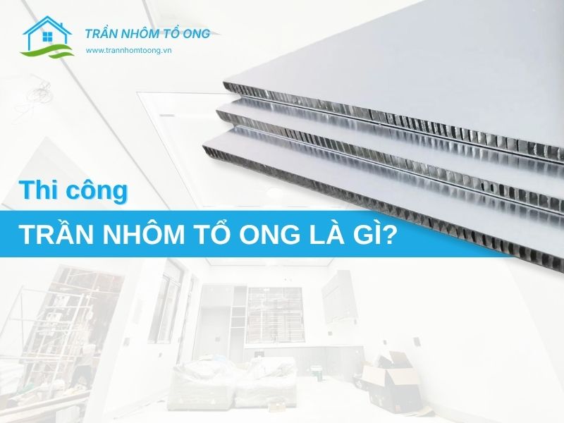 Thi công trần nhôm tổ ong là gì?
